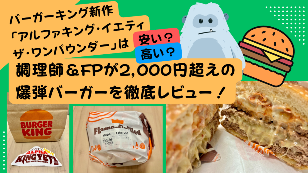 バーガーキング新作「アルファキング・イエティ ザ・ワンパウンダー」は高い？安い？調理師＆FPが2,000円超えの爆弾バーガーを徹底レビュー！　アイキャッチ